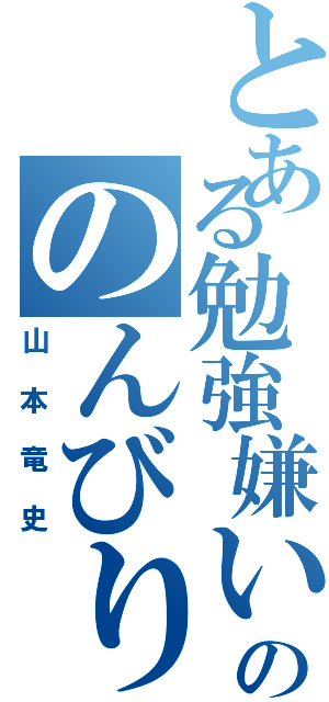 とある勉強嫌いののんびり屋（山本竜史）