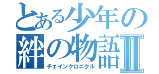 とある少年の絆の物語Ⅱ（チェインクロニクル）