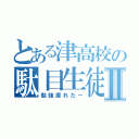 とある津高校の駄目生徒Ⅱ（勉強疲れたー）