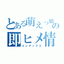 とある萌えっ娘の即ヒメ情報（インデックス）