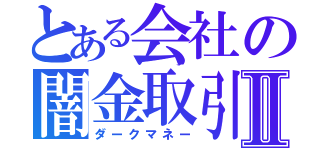 とある会社の闇金取引Ⅱ（ダークマネー）