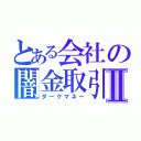 とある会社の闇金取引Ⅱ（ダークマネー）