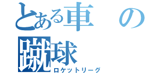とある車の蹴球（ロケットリーグ）