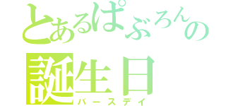 とあるぱぶろんの誕生日（バースデイ）