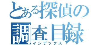 とある探偵の調査目録（インデックス）