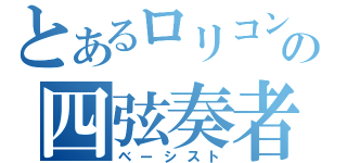 とあるロリコンの四弦奏者（ベーシスト）