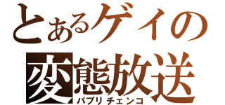 とあるゲイの変態放送（パブリチェンコ）