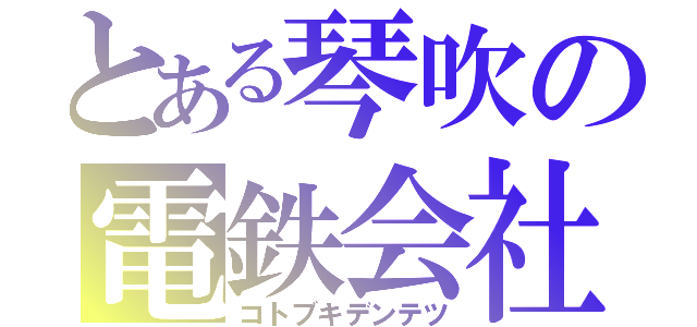 とある琴吹の電鉄会社（コトブキデンテツ）