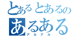 とあるとあるのあるある（アルアル）