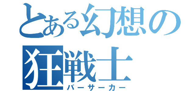 とある幻想の狂戦士（バーサーカー）