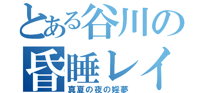 とある谷川の昏睡レイプ（真夏の夜の婬夢）