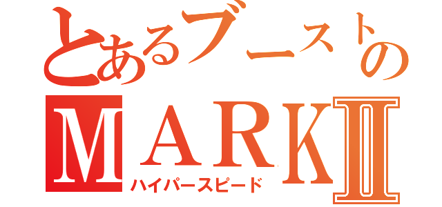 とあるブーストのＭＡＲＫⅡ（ハイパースピード）