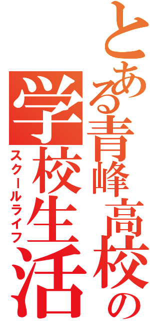 とある青峰高校の学校生活（スクールライフ）