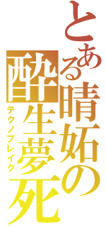 とある晴妬の酔生夢死Ⅱ（テクノブレイク）