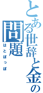 とある世辞と金の問題（はとぽっぽ）