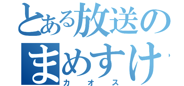 とある放送のまめすけ（カオス）