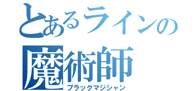 とあるラインの魔術師（ブラックマジシャン）