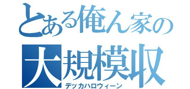 とある俺ん家の大規模収穫祭（デッカハロウィーン）