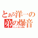 とある洋一の弟の爆音（くしゃみ３連発）