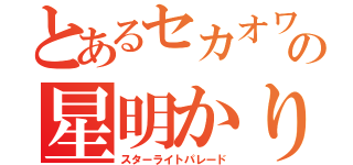 とあるセカオワの星明かり（スターライトパレード）