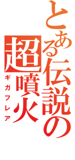 とある伝説の超噴火（ギガフレア）