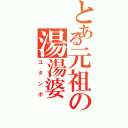 とある元祖の湯湯婆（ユタンポ）