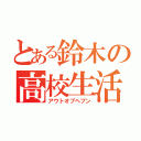 とある鈴木の高校生活（アウトオブヘブン）