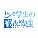 とある学生の徹夜勉強（スタディハード）