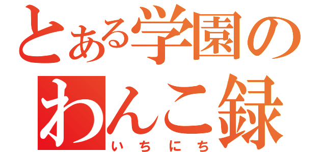 とある学園のわんこ録（いちにち）