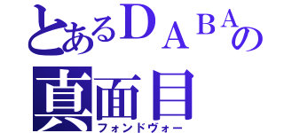 とあるＤＡＢＡの真面目（フォンドヴォー）