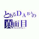 とあるＤＡＢＡの真面目（フォンドヴォー）