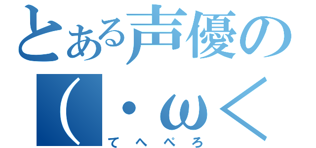 とある声優の（・ω＜）（てへぺろ）