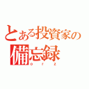 とある投資家の備忘録（ｏｒｚ）