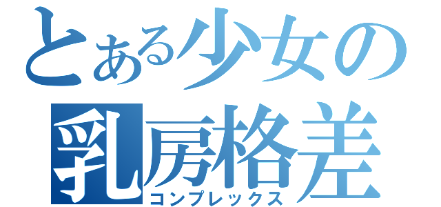 とある少女の乳房格差（コンプレックス）