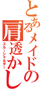 とあるメイドの肩透かし（スルーショルダー）