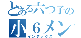 とある六つ子の小６メンタル（インデックス）