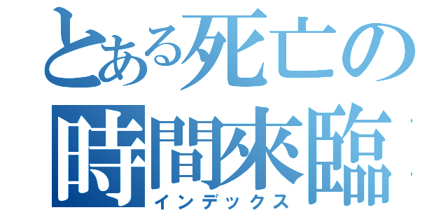 とある死亡の時間來臨（インデックス）