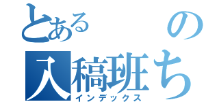 とあるの入稿班ちゃん（インデックス）