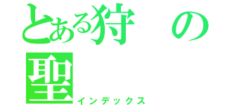 とある狩の聖（インデックス）