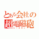 とある会社の超電磁砲（レールガン）