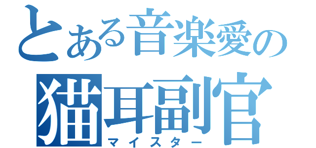 とある音楽愛の猫耳副官（マイスター）