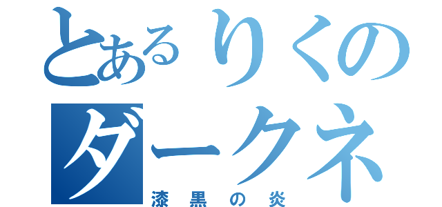 とあるりくのダークネスフレア（漆黒の炎）