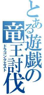 とある遊戯の竜王討伐（ドラゴンクエスト）