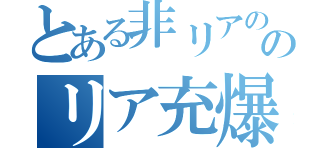 とある非リアののリア充爆発希望（）