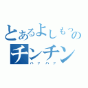 とあるよしもっこりのチンチン（ハァハァ）