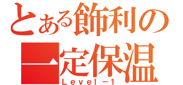 とある飾利の一定保温（Ｌｅｖｅｌ－１）