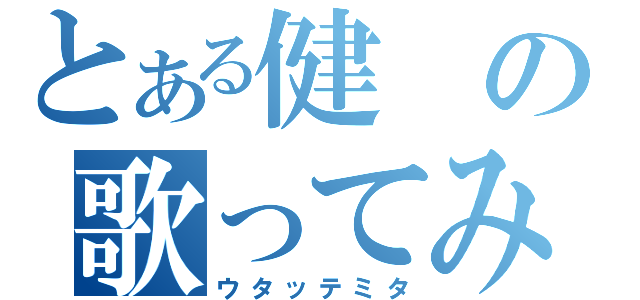 とある健の歌ってみた（ウタッテミタ）