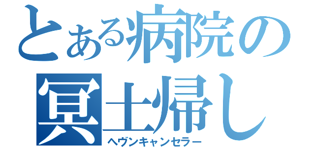 とある病院の冥土帰し（へヴンキャンセラー）