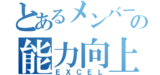 とあるメンバーの能力向上（ＥＸＣＥＬ）