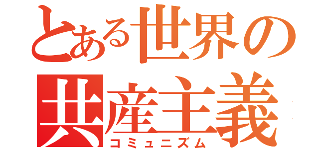 とある世界の共産主義（コミュニズム）